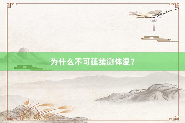 为什么不可延续测体温？